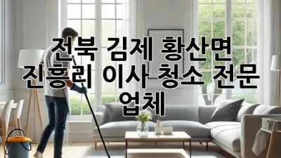 전북 김제 황산면 진흥리 이사 청소 전문 업체